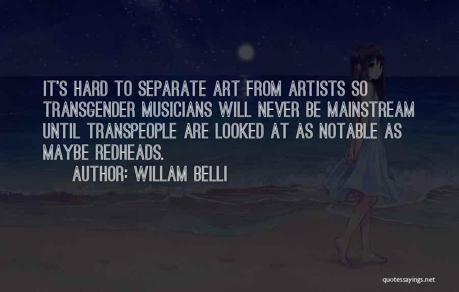 Willam Belli Quotes: It's Hard To Separate Art From Artists So Transgender Musicians Will Never Be Mainstream Until Transpeople Are Looked At As