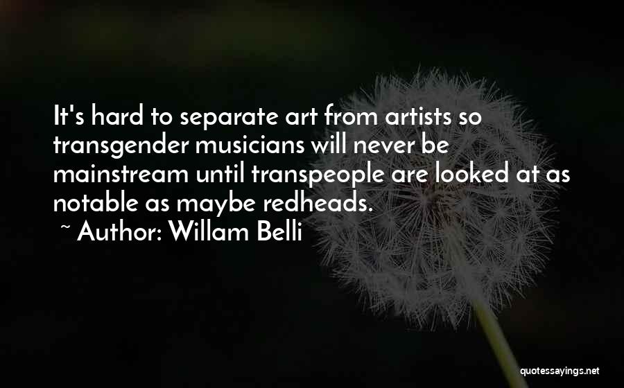 Willam Belli Quotes: It's Hard To Separate Art From Artists So Transgender Musicians Will Never Be Mainstream Until Transpeople Are Looked At As