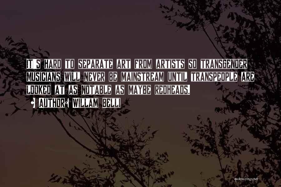 Willam Belli Quotes: It's Hard To Separate Art From Artists So Transgender Musicians Will Never Be Mainstream Until Transpeople Are Looked At As