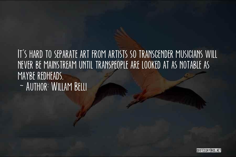 Willam Belli Quotes: It's Hard To Separate Art From Artists So Transgender Musicians Will Never Be Mainstream Until Transpeople Are Looked At As
