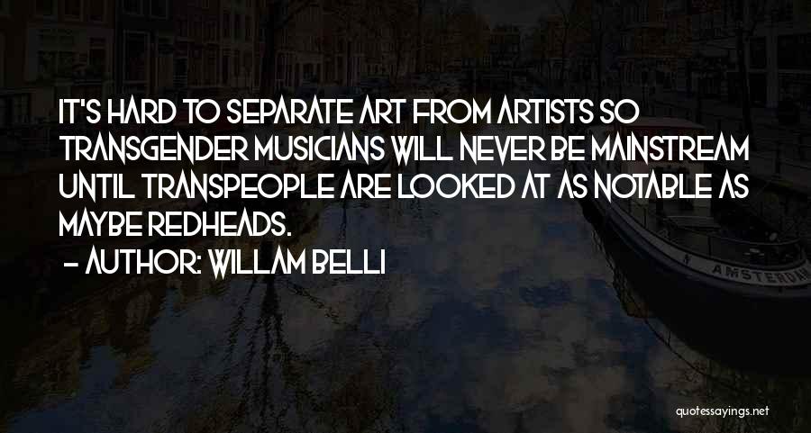 Willam Belli Quotes: It's Hard To Separate Art From Artists So Transgender Musicians Will Never Be Mainstream Until Transpeople Are Looked At As