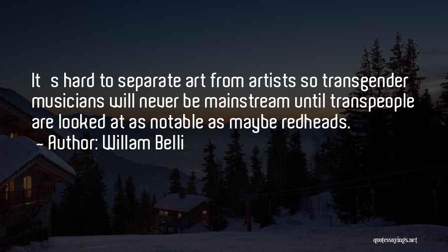 Willam Belli Quotes: It's Hard To Separate Art From Artists So Transgender Musicians Will Never Be Mainstream Until Transpeople Are Looked At As