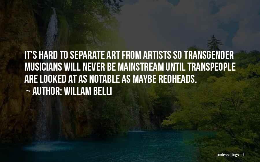 Willam Belli Quotes: It's Hard To Separate Art From Artists So Transgender Musicians Will Never Be Mainstream Until Transpeople Are Looked At As