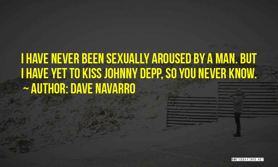 Dave Navarro Quotes: I Have Never Been Sexually Aroused By A Man. But I Have Yet To Kiss Johnny Depp, So You Never