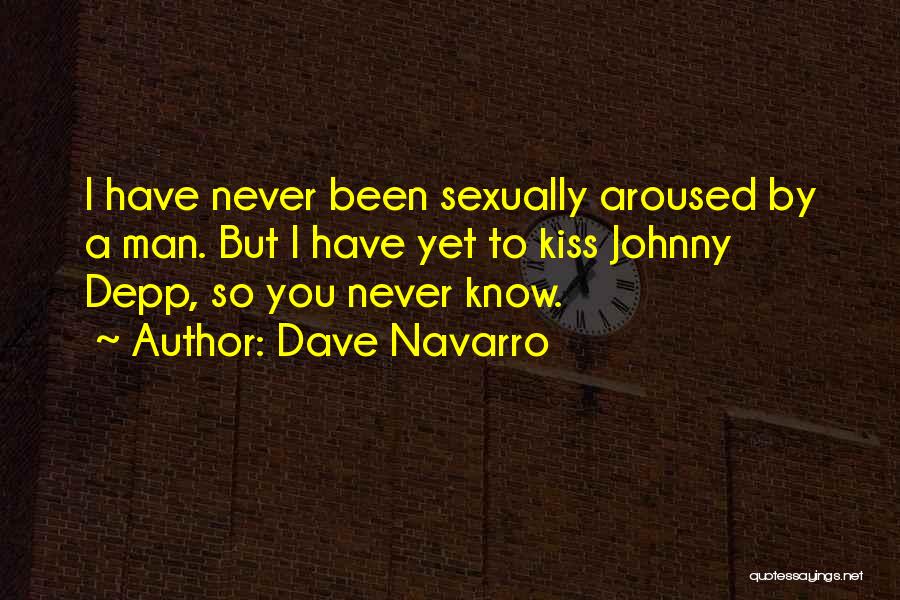 Dave Navarro Quotes: I Have Never Been Sexually Aroused By A Man. But I Have Yet To Kiss Johnny Depp, So You Never