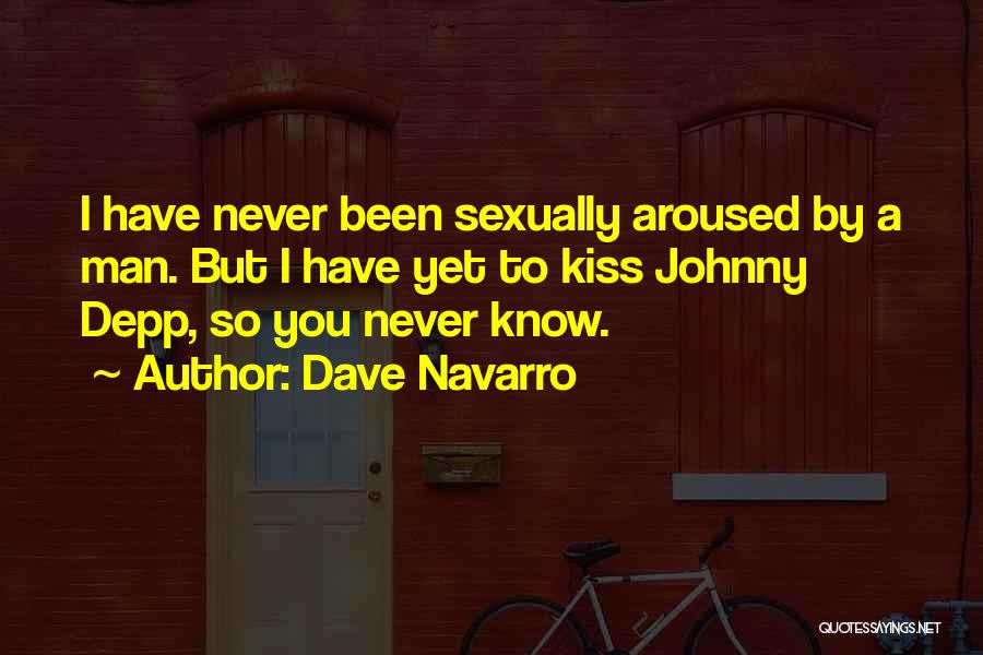 Dave Navarro Quotes: I Have Never Been Sexually Aroused By A Man. But I Have Yet To Kiss Johnny Depp, So You Never