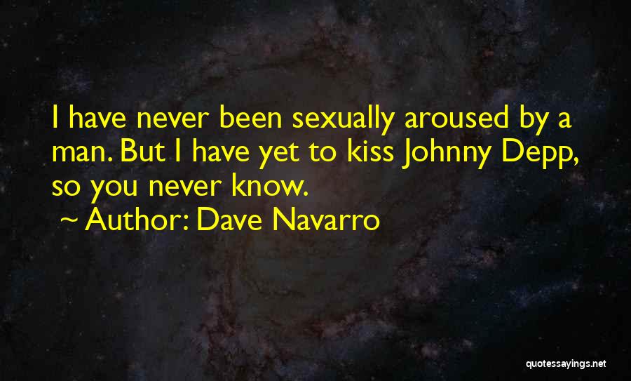 Dave Navarro Quotes: I Have Never Been Sexually Aroused By A Man. But I Have Yet To Kiss Johnny Depp, So You Never