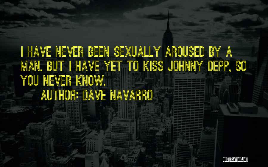 Dave Navarro Quotes: I Have Never Been Sexually Aroused By A Man. But I Have Yet To Kiss Johnny Depp, So You Never