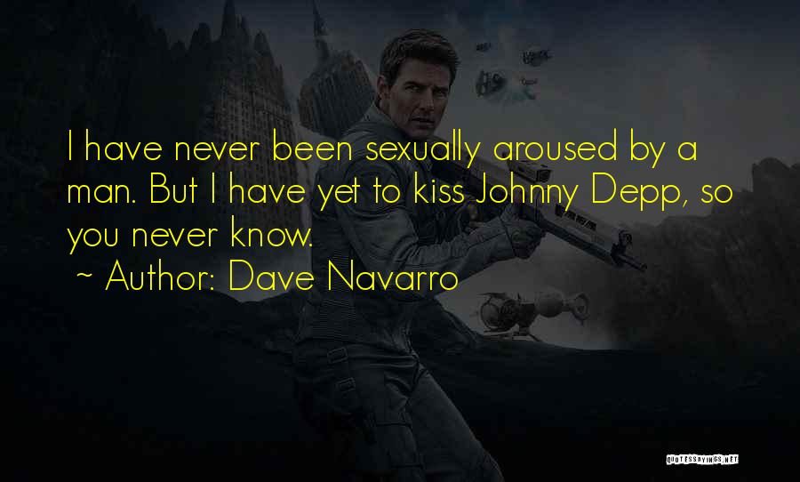 Dave Navarro Quotes: I Have Never Been Sexually Aroused By A Man. But I Have Yet To Kiss Johnny Depp, So You Never