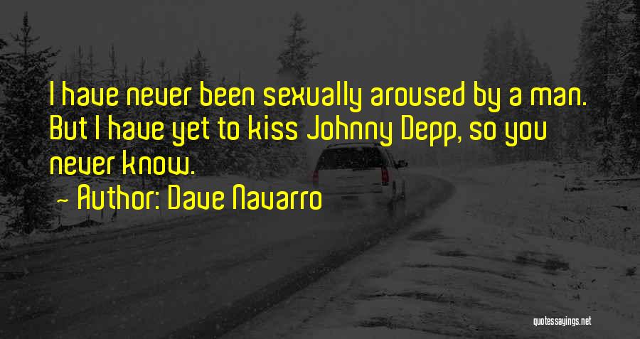 Dave Navarro Quotes: I Have Never Been Sexually Aroused By A Man. But I Have Yet To Kiss Johnny Depp, So You Never