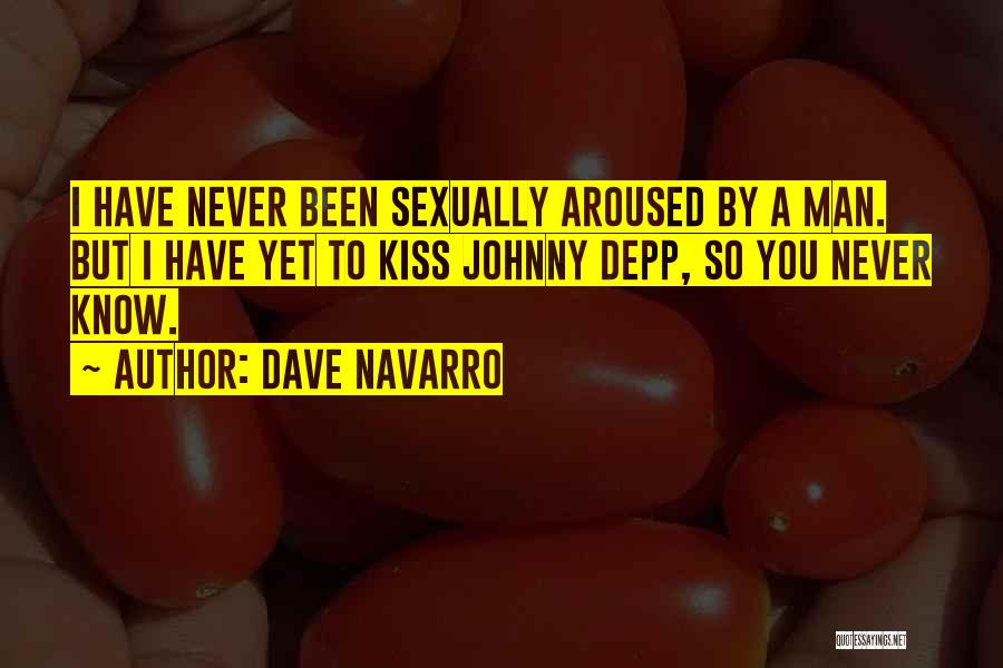 Dave Navarro Quotes: I Have Never Been Sexually Aroused By A Man. But I Have Yet To Kiss Johnny Depp, So You Never