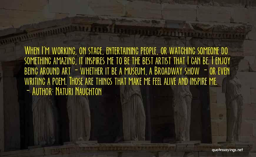 Naturi Naughton Quotes: When I'm Working, On Stage, Entertaining People, Or Watching Someone Do Something Amazing, It Inspires Me To Be The Best