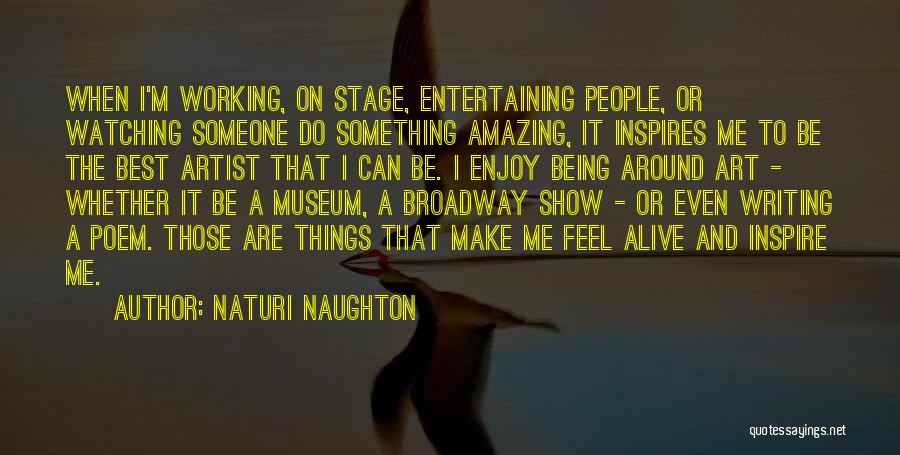 Naturi Naughton Quotes: When I'm Working, On Stage, Entertaining People, Or Watching Someone Do Something Amazing, It Inspires Me To Be The Best