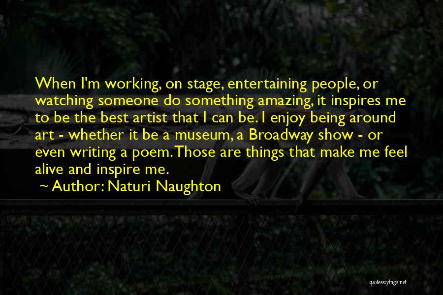 Naturi Naughton Quotes: When I'm Working, On Stage, Entertaining People, Or Watching Someone Do Something Amazing, It Inspires Me To Be The Best