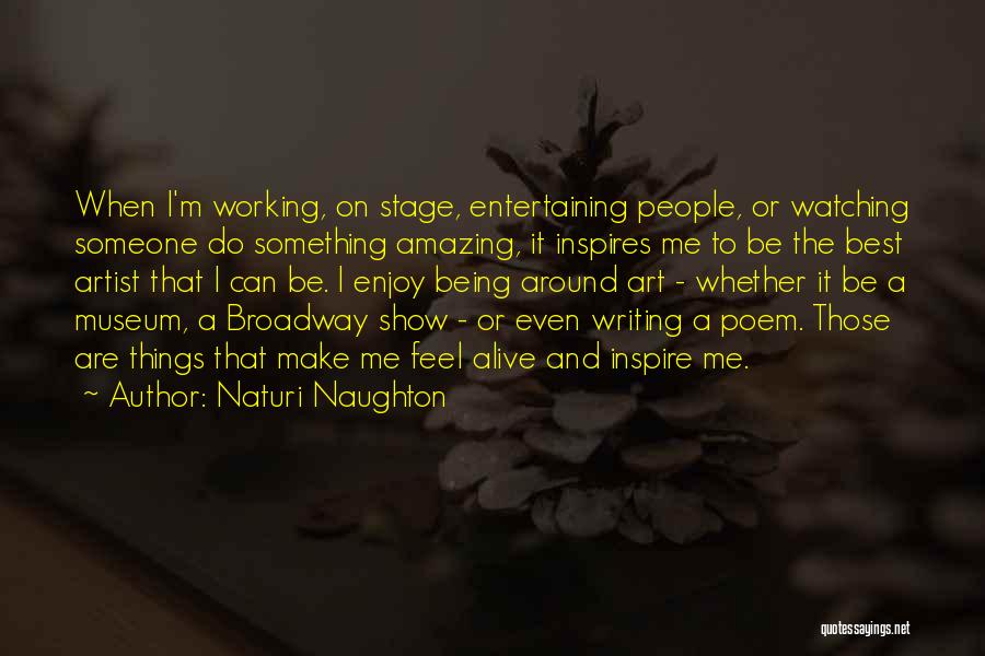 Naturi Naughton Quotes: When I'm Working, On Stage, Entertaining People, Or Watching Someone Do Something Amazing, It Inspires Me To Be The Best