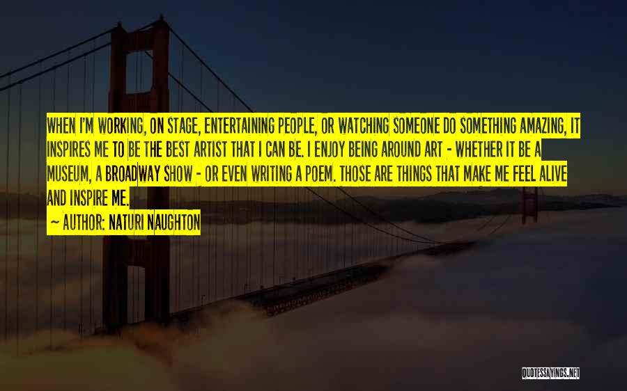 Naturi Naughton Quotes: When I'm Working, On Stage, Entertaining People, Or Watching Someone Do Something Amazing, It Inspires Me To Be The Best