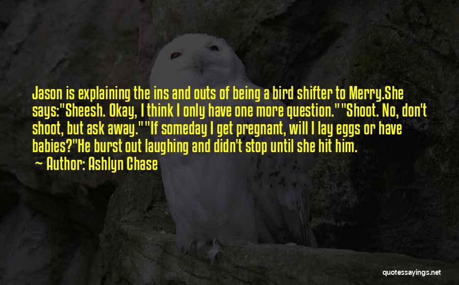 Ashlyn Chase Quotes: Jason Is Explaining The Ins And Outs Of Being A Bird Shifter To Merry.she Says:sheesh. Okay, I Think I Only