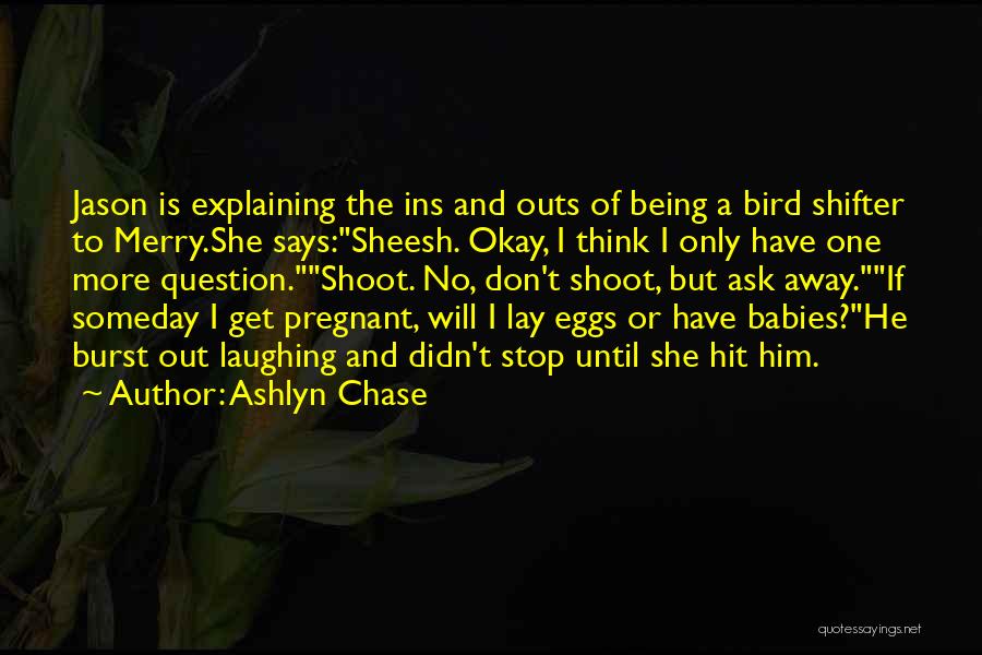 Ashlyn Chase Quotes: Jason Is Explaining The Ins And Outs Of Being A Bird Shifter To Merry.she Says:sheesh. Okay, I Think I Only