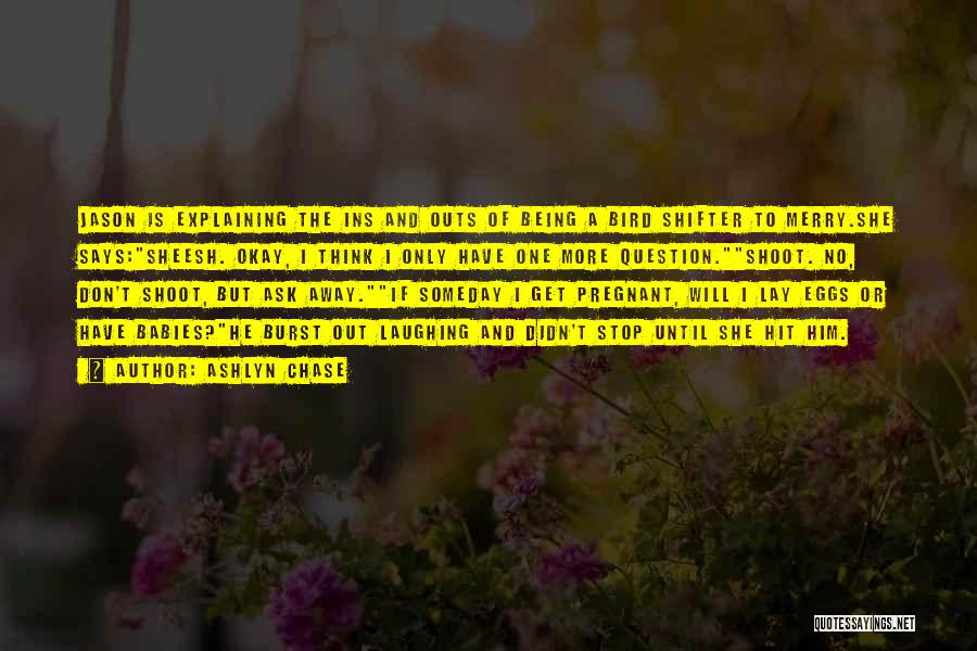 Ashlyn Chase Quotes: Jason Is Explaining The Ins And Outs Of Being A Bird Shifter To Merry.she Says:sheesh. Okay, I Think I Only