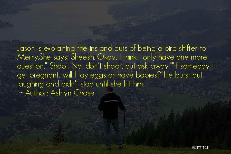 Ashlyn Chase Quotes: Jason Is Explaining The Ins And Outs Of Being A Bird Shifter To Merry.she Says:sheesh. Okay, I Think I Only