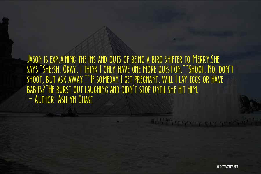 Ashlyn Chase Quotes: Jason Is Explaining The Ins And Outs Of Being A Bird Shifter To Merry.she Says:sheesh. Okay, I Think I Only