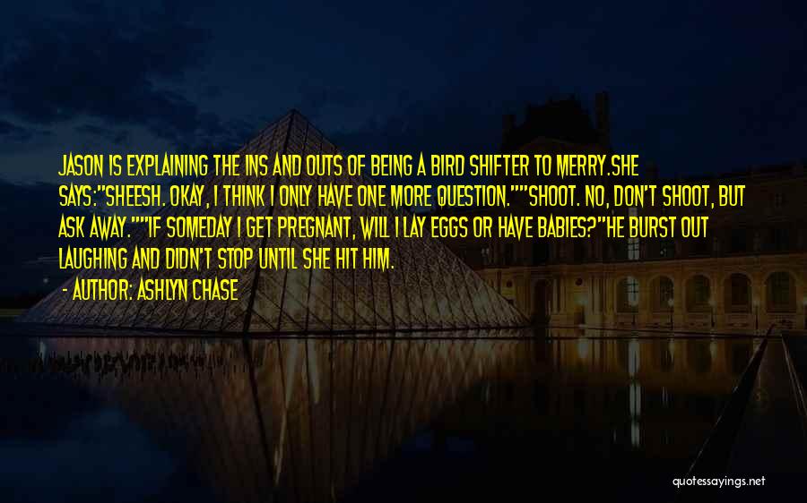 Ashlyn Chase Quotes: Jason Is Explaining The Ins And Outs Of Being A Bird Shifter To Merry.she Says:sheesh. Okay, I Think I Only