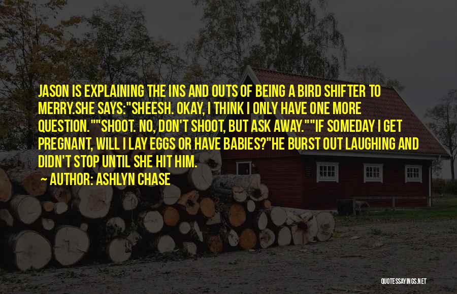 Ashlyn Chase Quotes: Jason Is Explaining The Ins And Outs Of Being A Bird Shifter To Merry.she Says:sheesh. Okay, I Think I Only