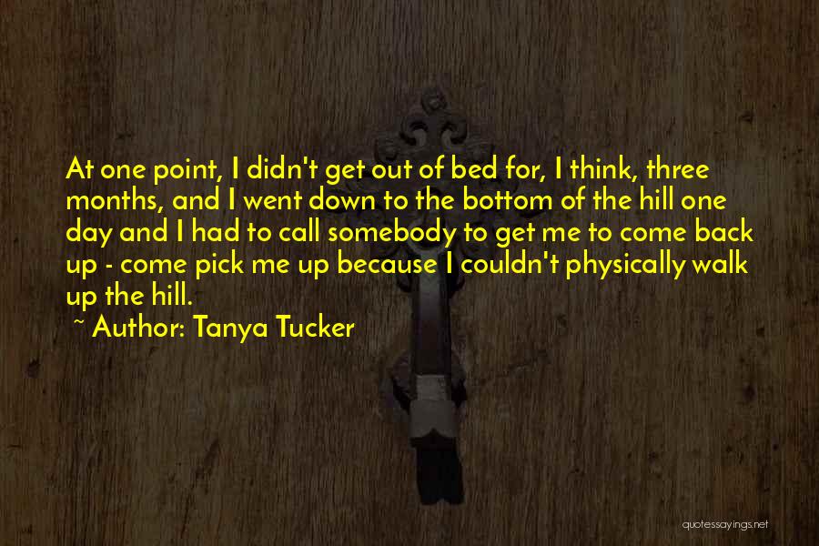 Tanya Tucker Quotes: At One Point, I Didn't Get Out Of Bed For, I Think, Three Months, And I Went Down To The