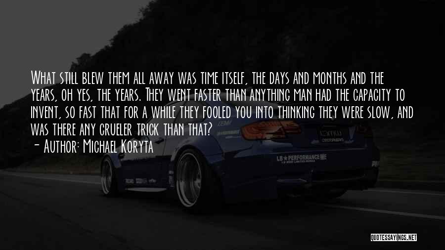 Michael Koryta Quotes: What Still Blew Them All Away Was Time Itself, The Days And Months And The Years, Oh Yes, The Years.