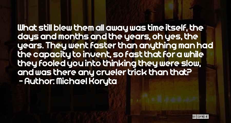 Michael Koryta Quotes: What Still Blew Them All Away Was Time Itself, The Days And Months And The Years, Oh Yes, The Years.