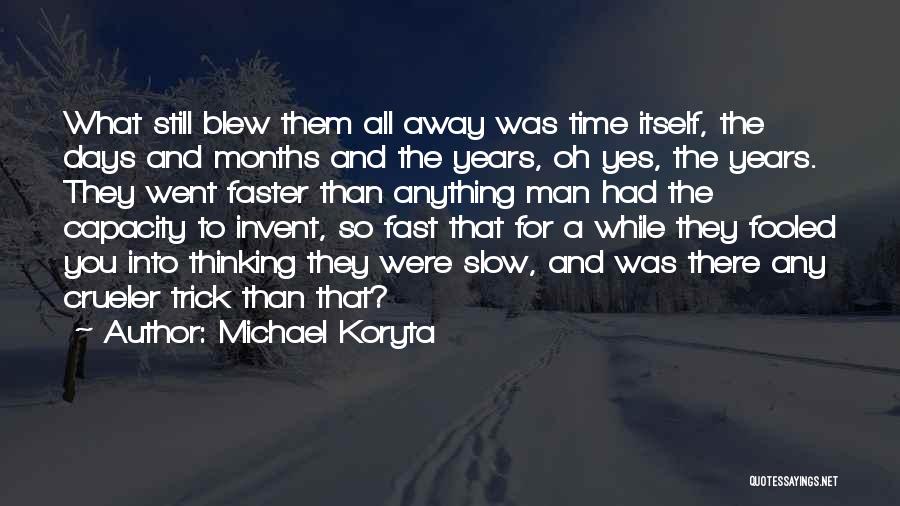 Michael Koryta Quotes: What Still Blew Them All Away Was Time Itself, The Days And Months And The Years, Oh Yes, The Years.