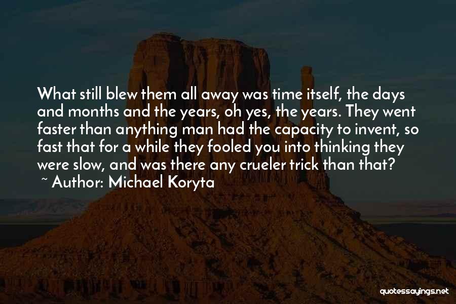 Michael Koryta Quotes: What Still Blew Them All Away Was Time Itself, The Days And Months And The Years, Oh Yes, The Years.