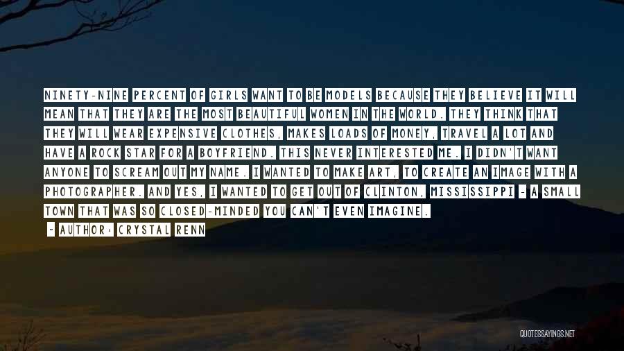 Crystal Renn Quotes: Ninety-nine Percent Of Girls Want To Be Models Because They Believe It Will Mean That They Are The Most Beautiful