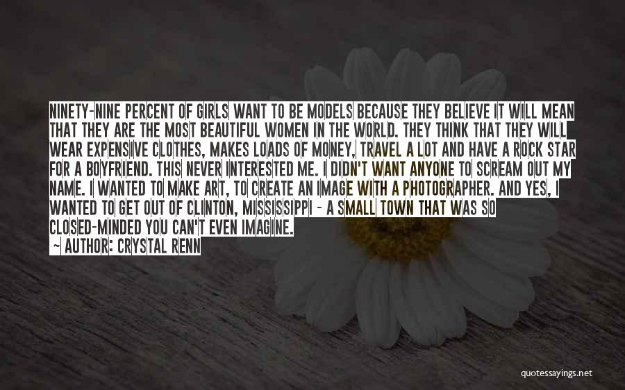 Crystal Renn Quotes: Ninety-nine Percent Of Girls Want To Be Models Because They Believe It Will Mean That They Are The Most Beautiful