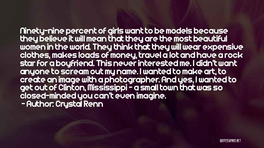 Crystal Renn Quotes: Ninety-nine Percent Of Girls Want To Be Models Because They Believe It Will Mean That They Are The Most Beautiful