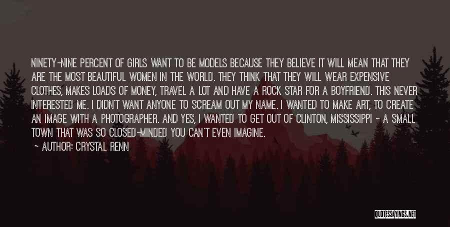 Crystal Renn Quotes: Ninety-nine Percent Of Girls Want To Be Models Because They Believe It Will Mean That They Are The Most Beautiful