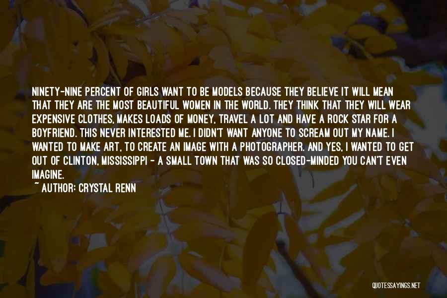 Crystal Renn Quotes: Ninety-nine Percent Of Girls Want To Be Models Because They Believe It Will Mean That They Are The Most Beautiful