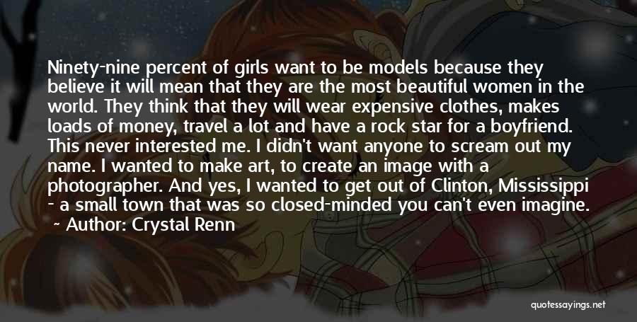 Crystal Renn Quotes: Ninety-nine Percent Of Girls Want To Be Models Because They Believe It Will Mean That They Are The Most Beautiful