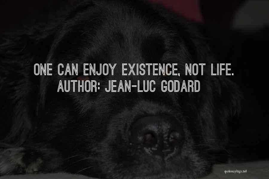 Jean-Luc Godard Quotes: One Can Enjoy Existence, Not Life.