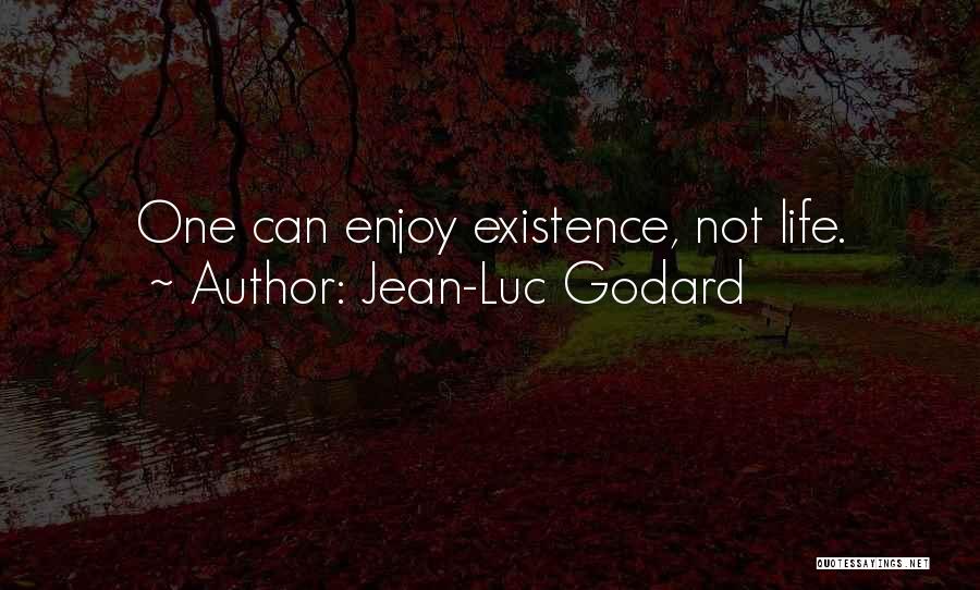 Jean-Luc Godard Quotes: One Can Enjoy Existence, Not Life.