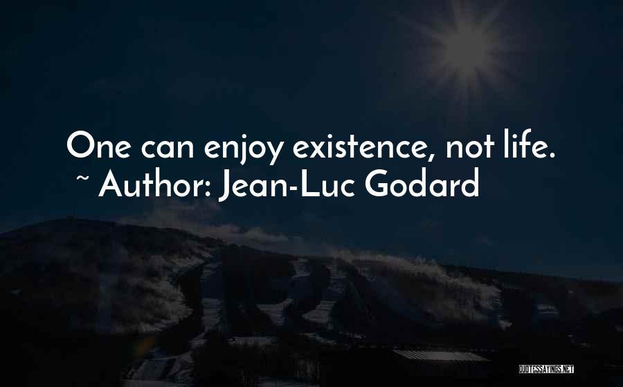 Jean-Luc Godard Quotes: One Can Enjoy Existence, Not Life.