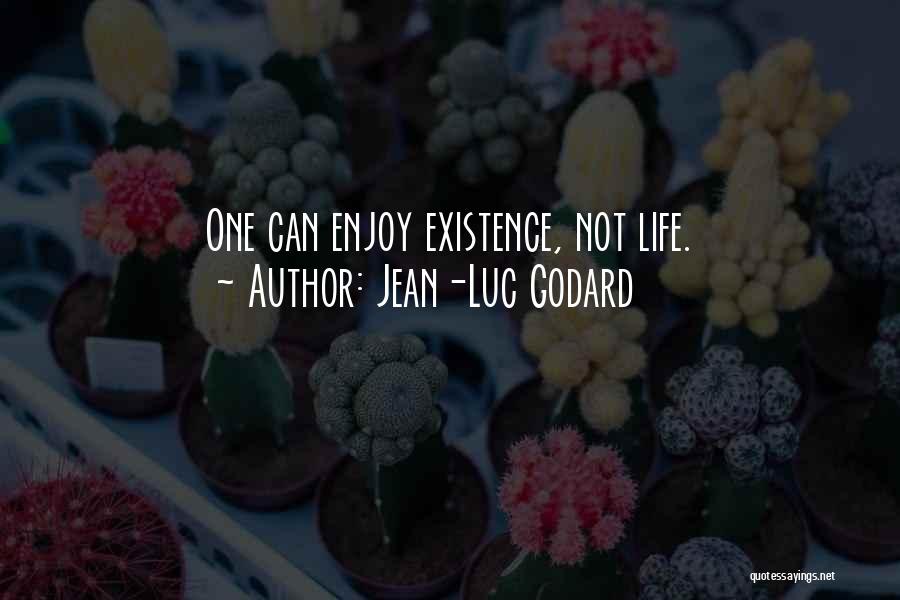 Jean-Luc Godard Quotes: One Can Enjoy Existence, Not Life.
