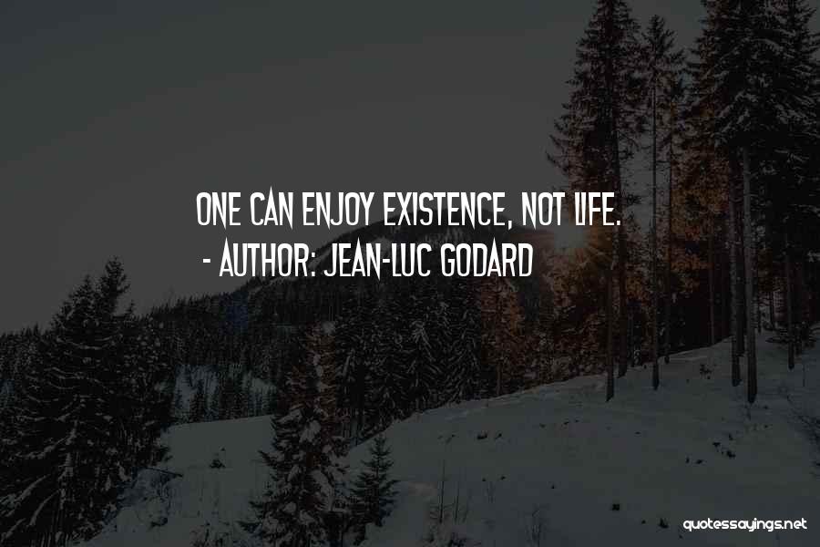 Jean-Luc Godard Quotes: One Can Enjoy Existence, Not Life.