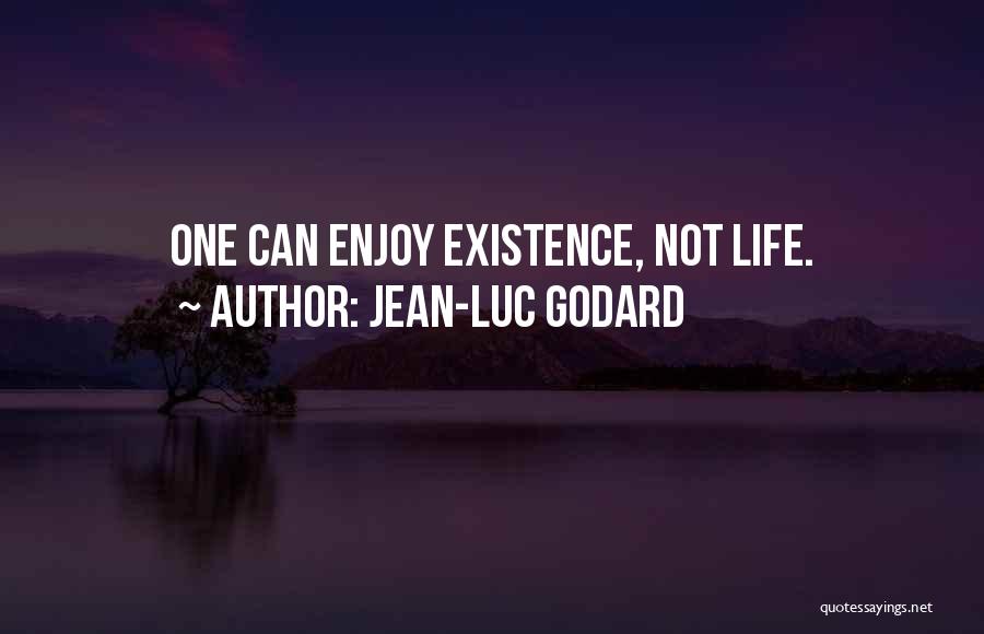 Jean-Luc Godard Quotes: One Can Enjoy Existence, Not Life.