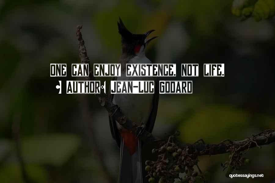 Jean-Luc Godard Quotes: One Can Enjoy Existence, Not Life.
