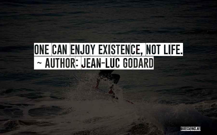 Jean-Luc Godard Quotes: One Can Enjoy Existence, Not Life.