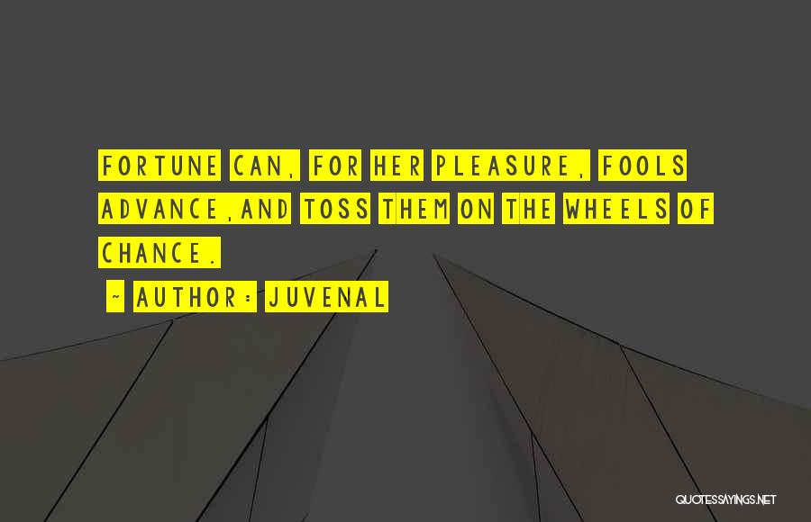 Juvenal Quotes: Fortune Can, For Her Pleasure, Fools Advance,and Toss Them On The Wheels Of Chance.
