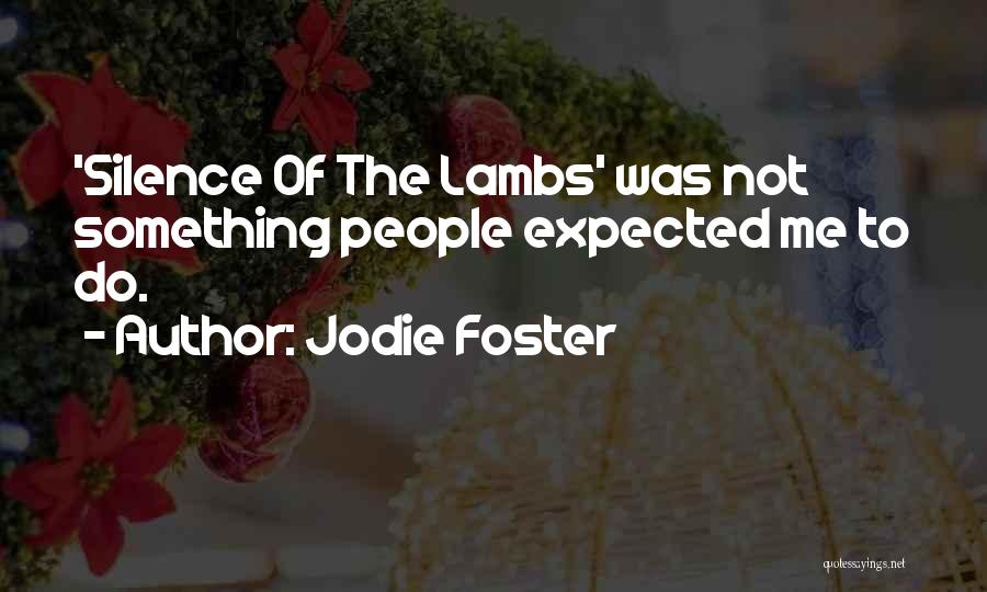 Jodie Foster Quotes: 'silence Of The Lambs' Was Not Something People Expected Me To Do.