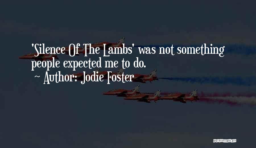 Jodie Foster Quotes: 'silence Of The Lambs' Was Not Something People Expected Me To Do.