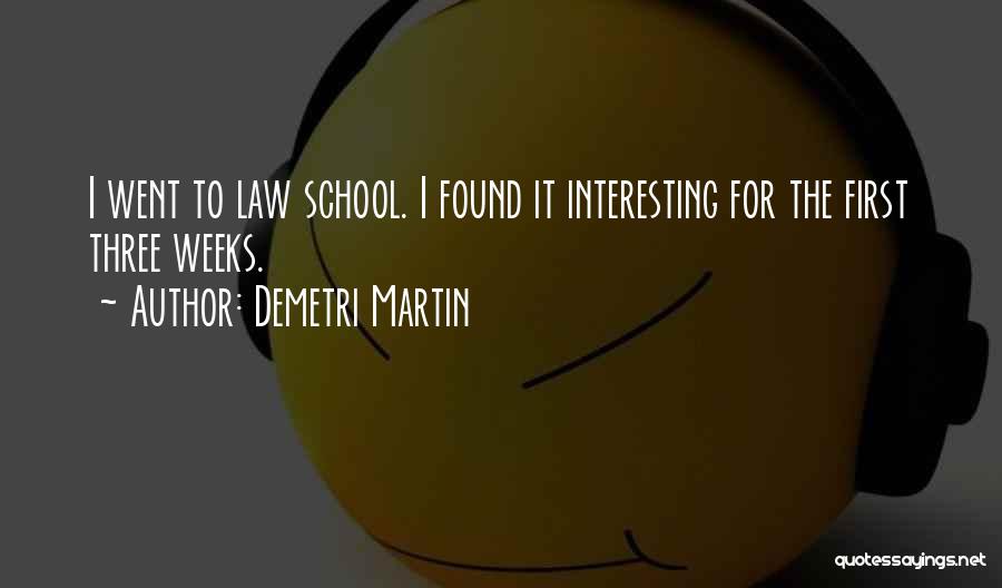 Demetri Martin Quotes: I Went To Law School. I Found It Interesting For The First Three Weeks.